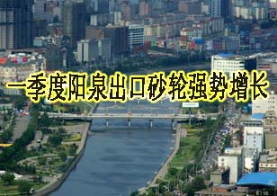 一季度阳泉出口砂轮强势增长 总量达247吨