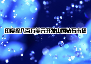 印度钻石产业投入八百万美元开发中国市场