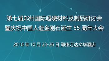 第七届郑州国际超硬材料及制品研讨会暨庆祝中国人造金刚石诞生55周年大会