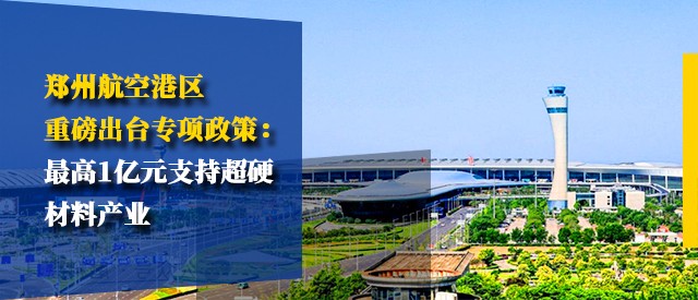 郑州航空港区重磅出台专项政策：最高1亿元支持超硬材料产业