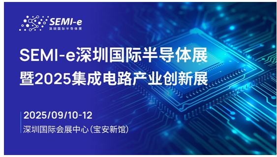  SEMI-e国际半导体展暨2025集成电路产业创新展9月深圳举办 龙头云集覆盖产业全链条